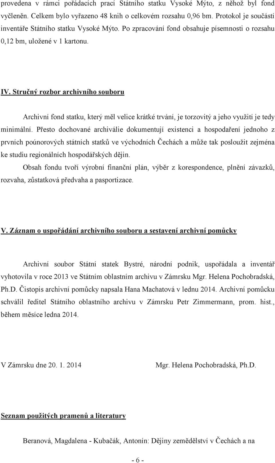 Stru ný rozbor archivního souboru Archivní fond statku, který m l velice krátké trvání, je torzovitý a jeho využití je tedy minimální.