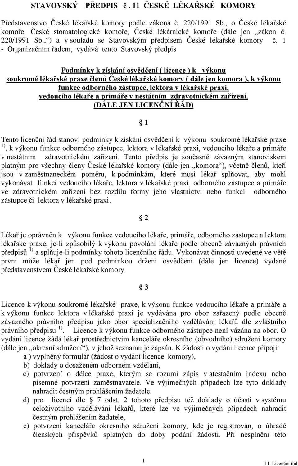 1 - Organizačním řádem, vydává tento Stavovský předpis Podmínky k získání osvědčení ( licence ) k výkonu soukromé lékařské praxe členů České lékařské komory ( dále jen komora ), k výkonu funkce