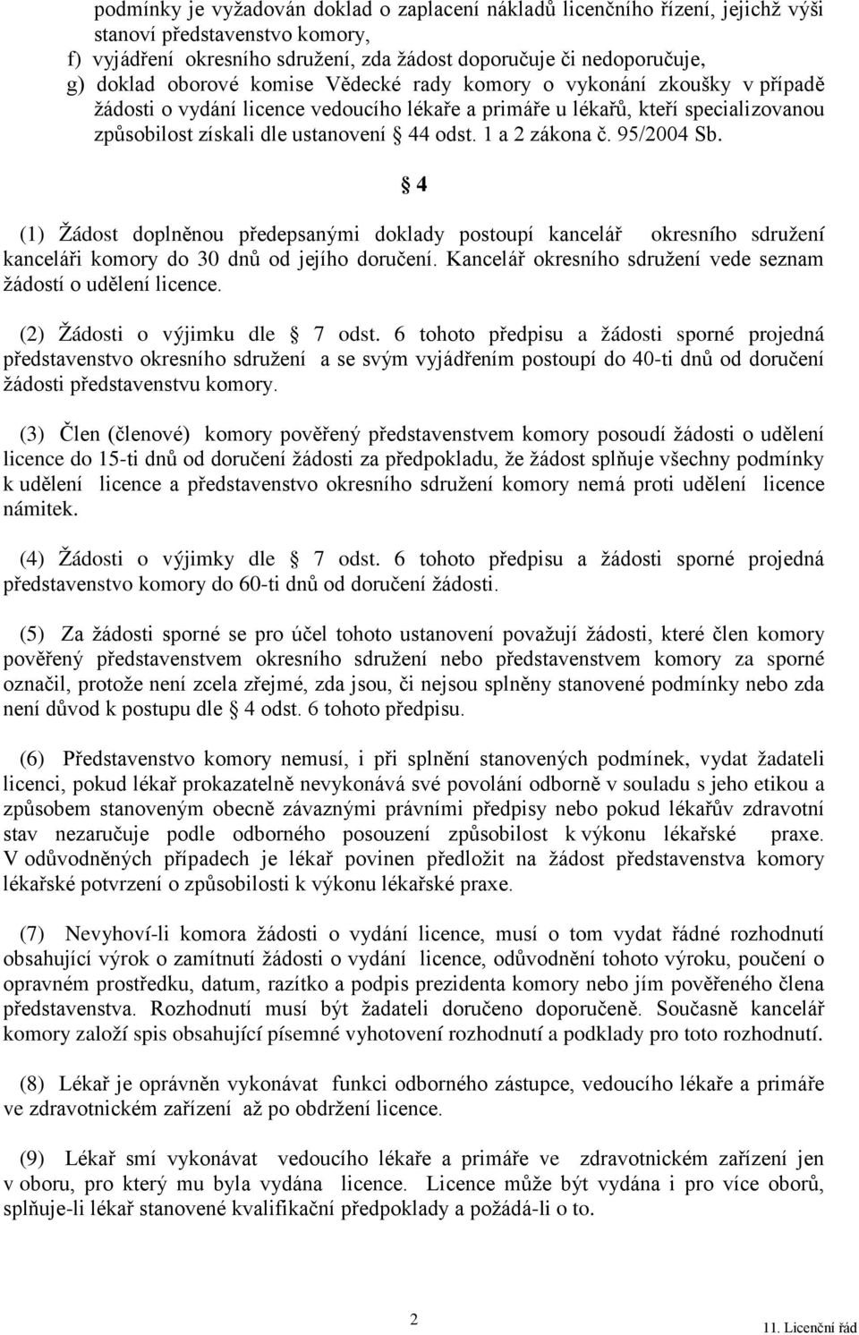 1 a 2 zákona č. 95/2004 Sb. 4 (1) Žádost doplněnou předepsanými doklady postoupí kancelář okresního sdružení kanceláři komory do 30 dnů od jejího doručení.