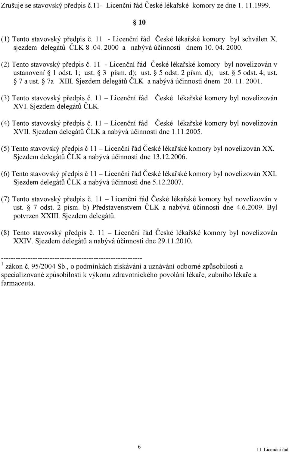 d); ust. 5 odst. 2 písm. d); ust. 5 odst. 4; ust. 7 a ust. 7a XIII. Sjezdem delegátů ČLK a nabývá účinnosti dnem 20. 11. 2001. (3) Tento stavovský předpis č.