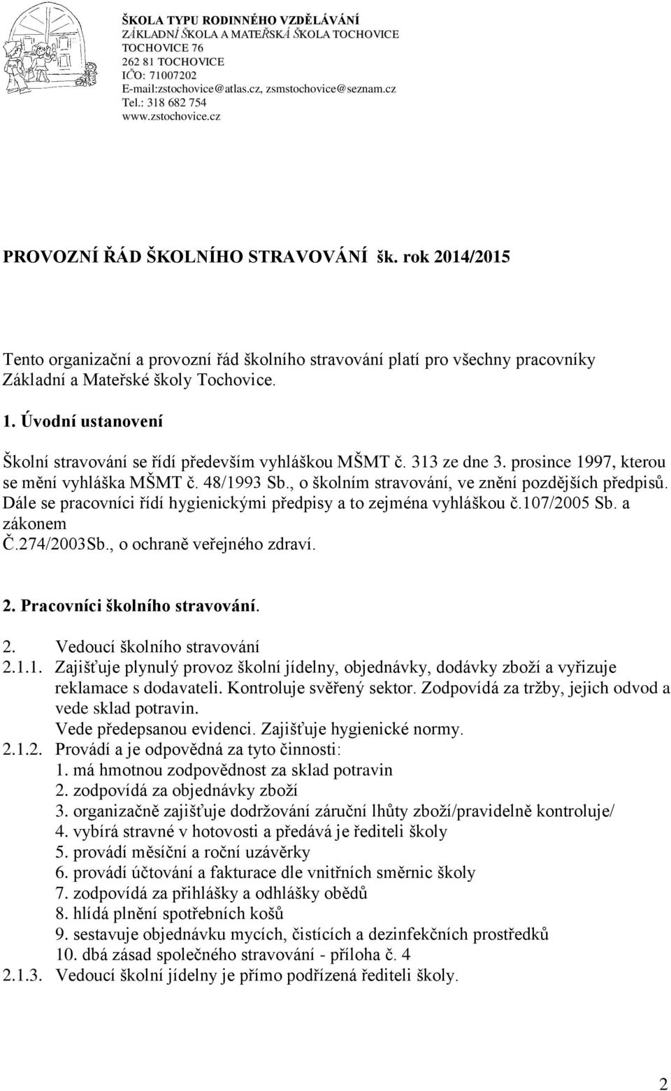 Úvodní ustanovení Školní stravování se řídí především vyhláškou MŠMT č. 313 ze dne 3. prosince 1997, kterou se mění vyhláška MŠMT č. 48/1993 Sb., o školním stravování, ve znění pozdějších předpisů.