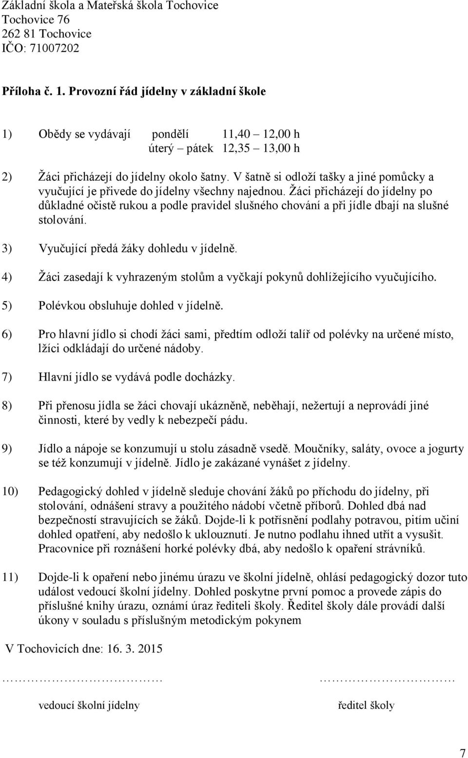 V šatně si odloží tašky a jiné pomůcky a vyučující je přivede do jídelny všechny najednou.