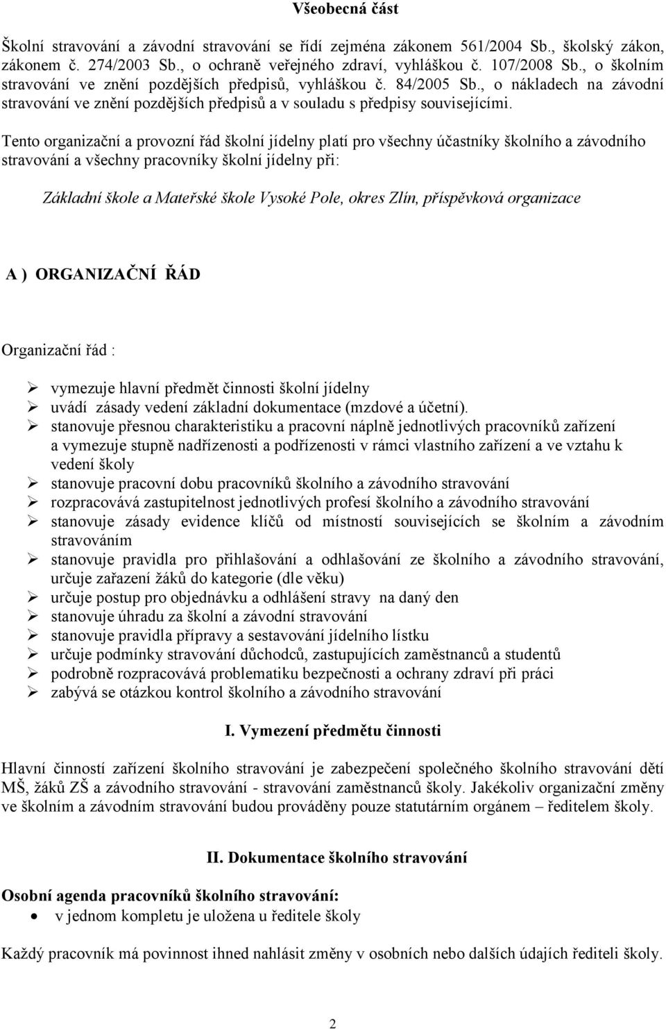 Tento organizační a provozní řád školní jídelny platí pro všechny účastníky školního a závodního stravování a všechny pracovníky školní jídelny při: Základní škole a Mateřské škole Vysoké Pole, okres