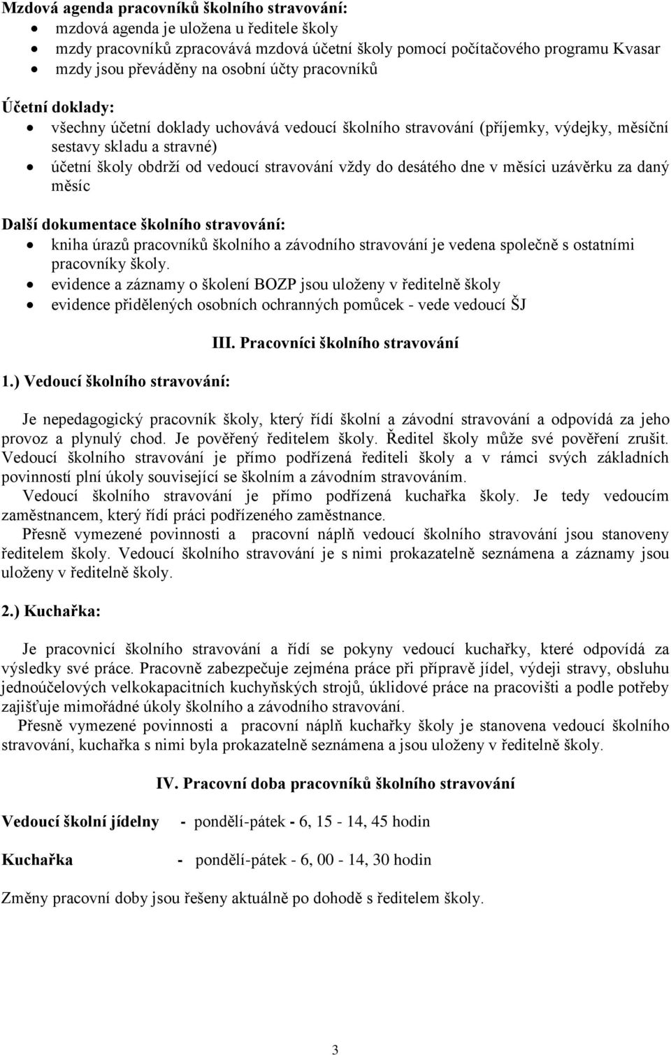 do desátého dne v měsíci uzávěrku za daný měsíc Další dokumentace školního stravování: kniha úrazů pracovníků školního a závodního stravování je vedena společně s ostatními pracovníky školy.