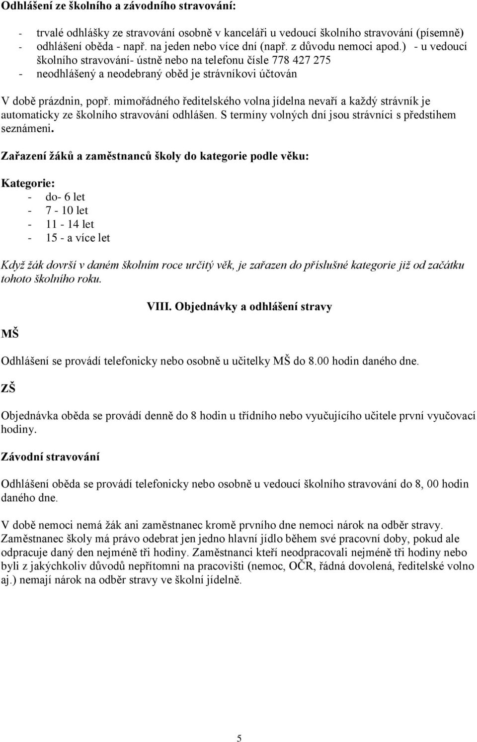 mimořádného ředitelského volna jídelna nevaří a každý strávník je automaticky ze školního stravování odhlášen. S termíny volných dní jsou strávníci s předstihem seznámeni.