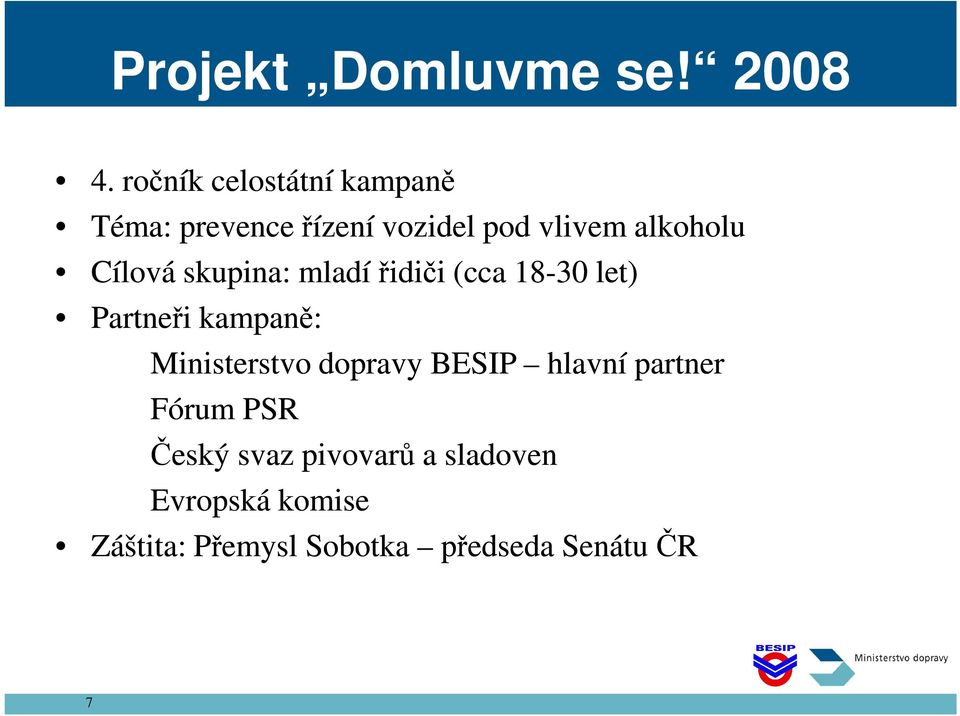 Cílová skupina: mladí řidiči (cca 18-30 let) Partneři kampaně: Ministerstvo