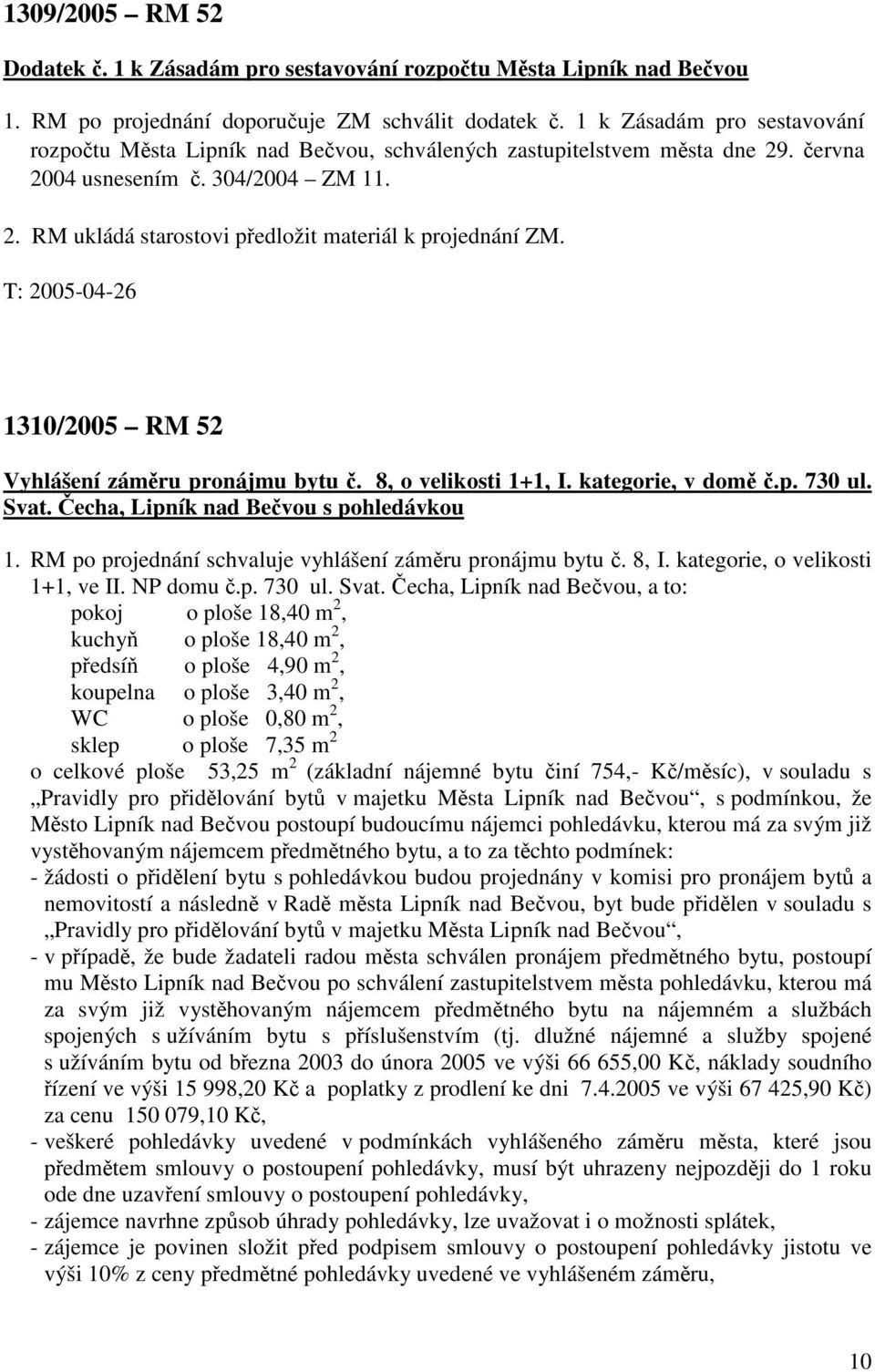 8, o velikosti 1+1, I. kategorie, v domě č.p. 730 ul. Svat. Čecha, Lipník nad Bečvou s pohledávkou 1. RM po projednání schvaluje vyhlášení záměru pronájmu bytu č. 8, I.