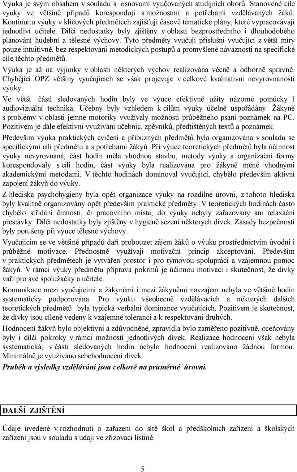 Dílčí nedostatky byly zjištěny v oblasti bezprostředního i dlouhodobého plánování hudební a tělesné výchovy.