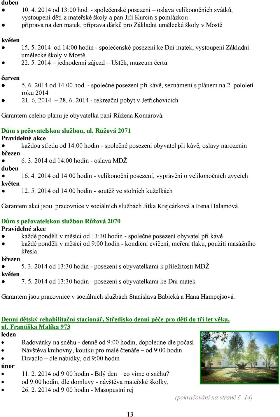 5. 2014 od 14:00 hodin - společenské posezení ke Dni matek, vystoupení Základní umělecké školy v Mostě 22. 5. 2014 jednodenní zájezd Úštěk, muzeum čertů červen 5. 6. 2014 od 14:00 hod. - společné posezení při kávě, seznámení s plánem na 2.