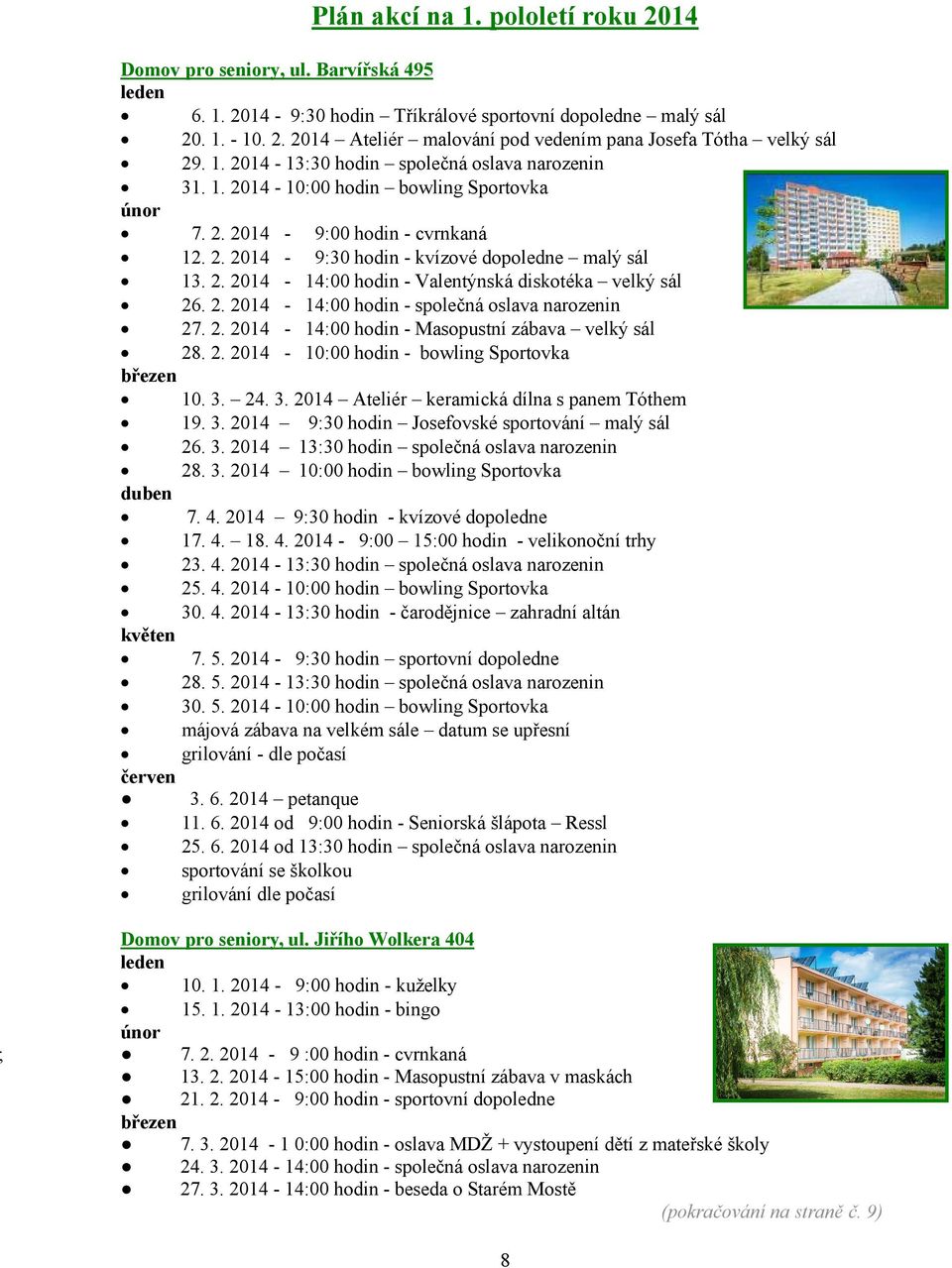 2. 2014-14:00 hodin - společná oslava narozenin 27. 2. 2014-14:00 hodin - Masopustní zábava velký sál 28. 2. 2014-10:00 hodin - bowling Sportovka březen 10. 3.