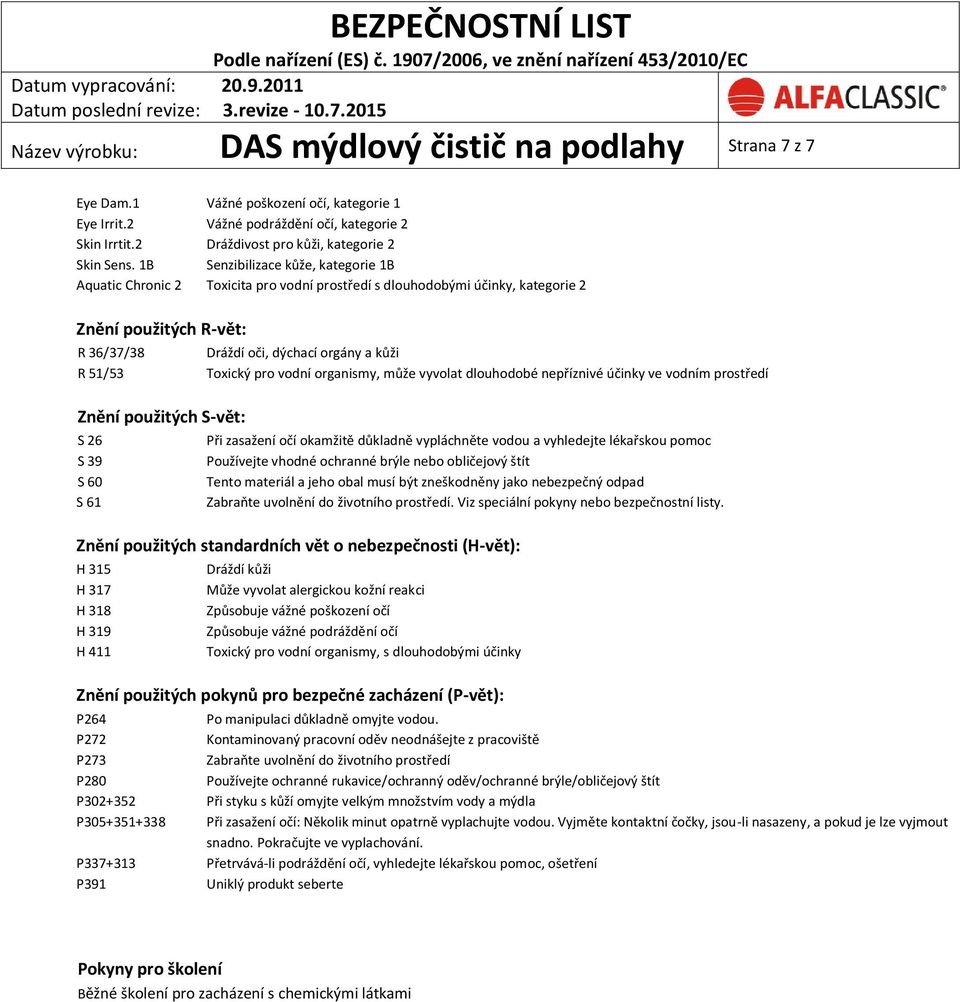 1B Senzibilizace kůže, kategorie 1B Aquatic Chronic 2 Toxicita pro vodní prostředí s dlouhodobými účinky, kategorie 2 Znění použitých R-vět: R 36/37/38 R 51/53 Znění použitých S-vět: S 26 S 39 S 60 S