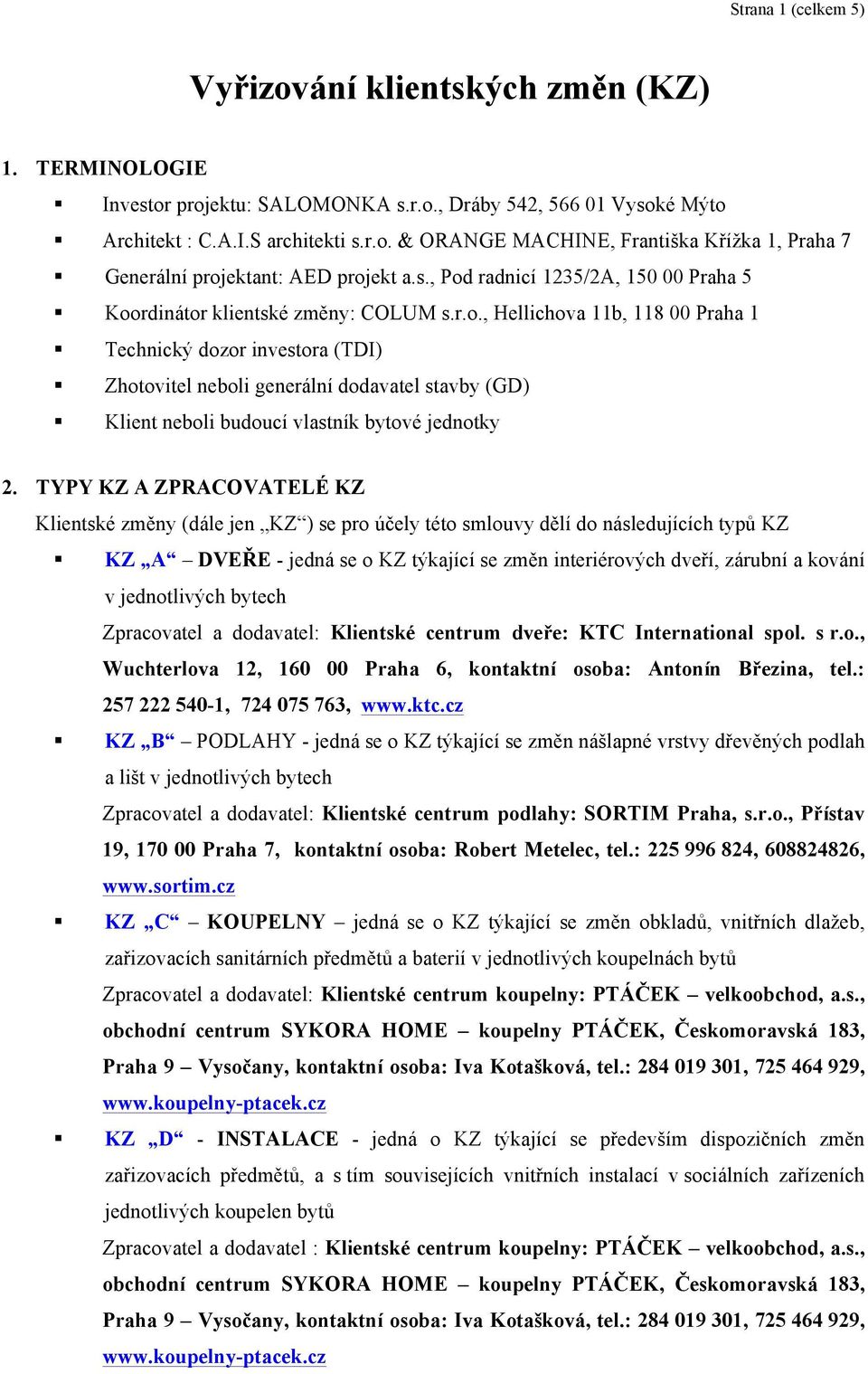 TYPY KZ A ZPRACOVATELÉ KZ Klientské změny (dále jen KZ ) se pro účely této smlouvy dělí do následujících typů KZ KZ A DVEŘE - jedná se o KZ týkající se změn interiérových dveří, zárubní a kování v