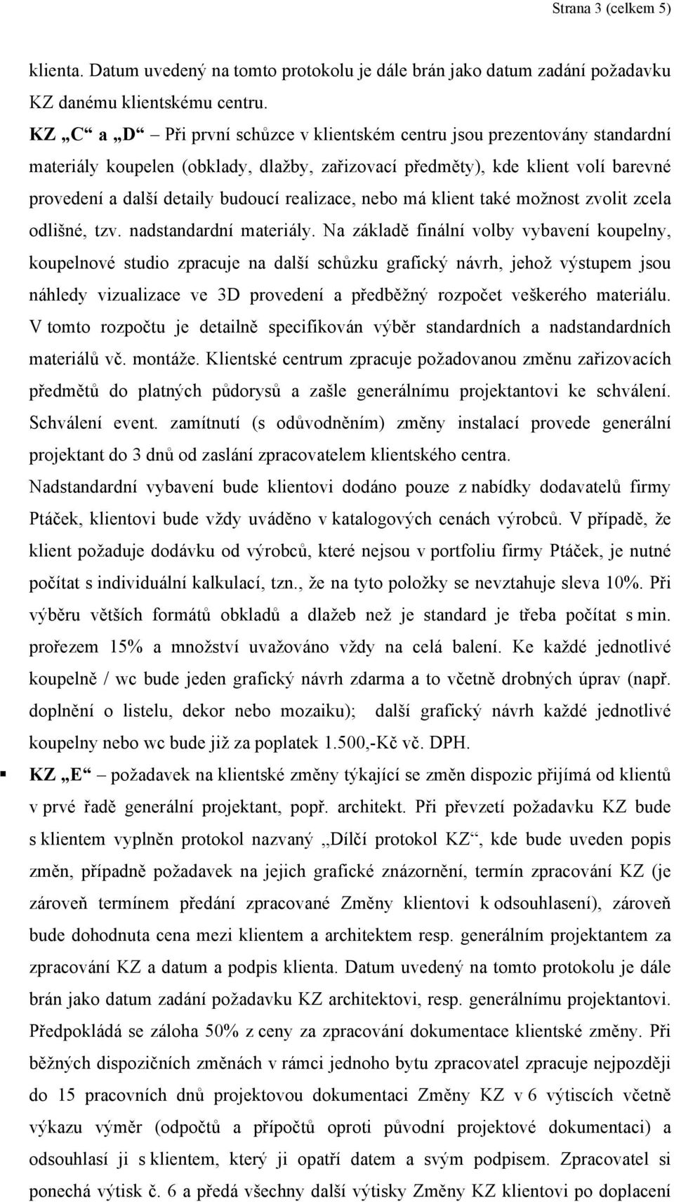 realizace, nebo má klient také možnost zvolit zcela odlišné, tzv. nadstandardní materiály.