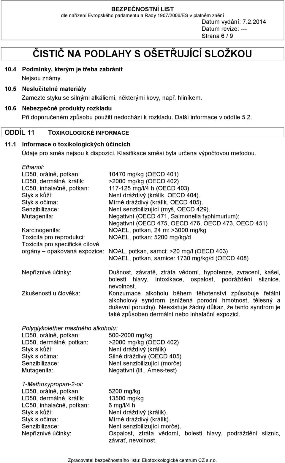 Ethanol: LD50, orálně, potkan: 10470 mg/kg (OECD 401) LD50, dermálně, králík: >2000 mg/kg (OECD 402) LC50, inhalačně, potkan: 117-125 mg/l/4 h (OECD 403) Styk s kůží: Není dráždivý (králík, OECD 404).