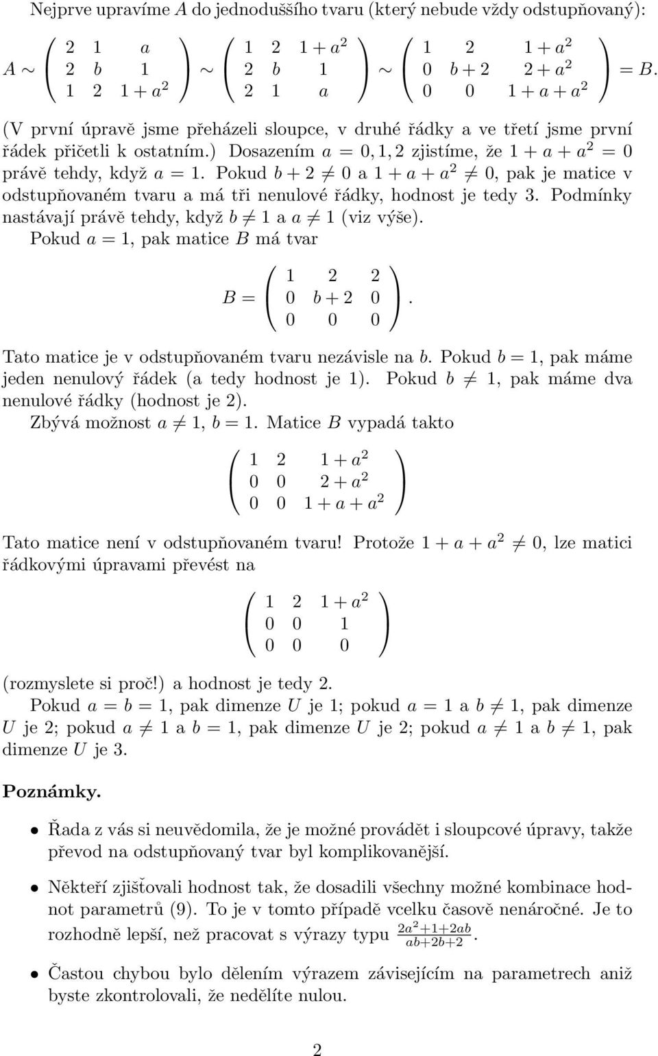 ) Dosazením a = 0, 1, 2 zjistíme, že 1 + a + a 2 = 0 právě tehdy, když a = 1. Pokud b + 2 0 a 1 + a + a 2 0, pak je matice v odstupňovaném tvaru a má tři nenulové řádky, hodnost je tedy 3.