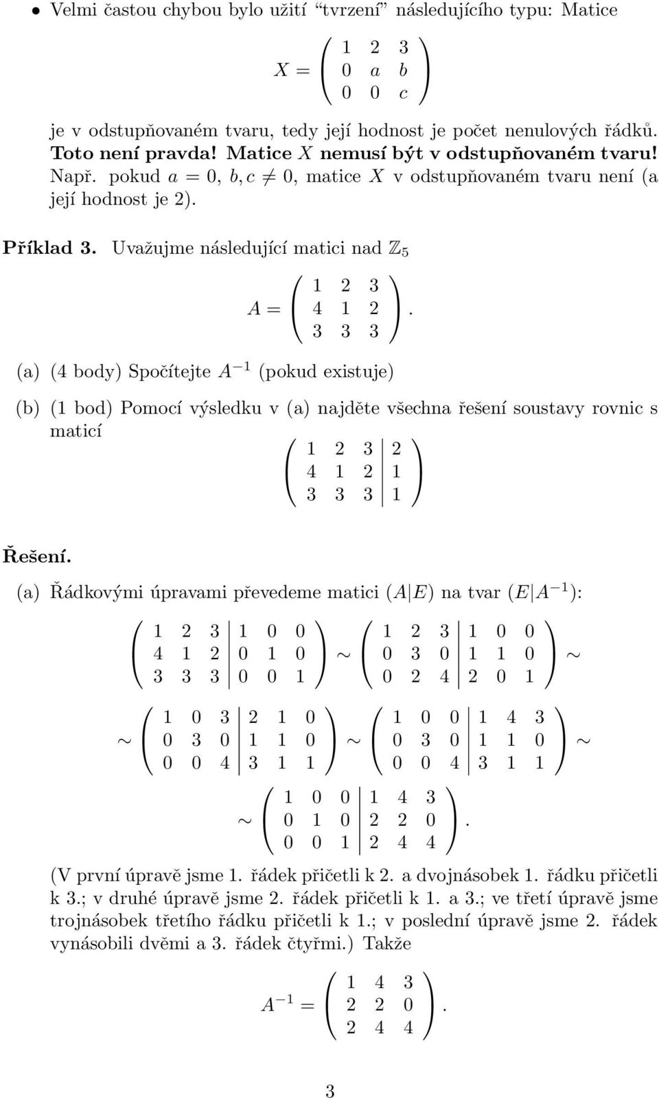 Uvažujme následující matici nad Z 5 A = 1 2 3 4 1 2 3 3 3 (a) (4 body) Spočítejte A 1 (pokud existuje) (b) (1 bod) Pomocí výsledku v (a) najděte všechna řešení soustavy rovnic s maticí 1 2 3 2 4 1 2