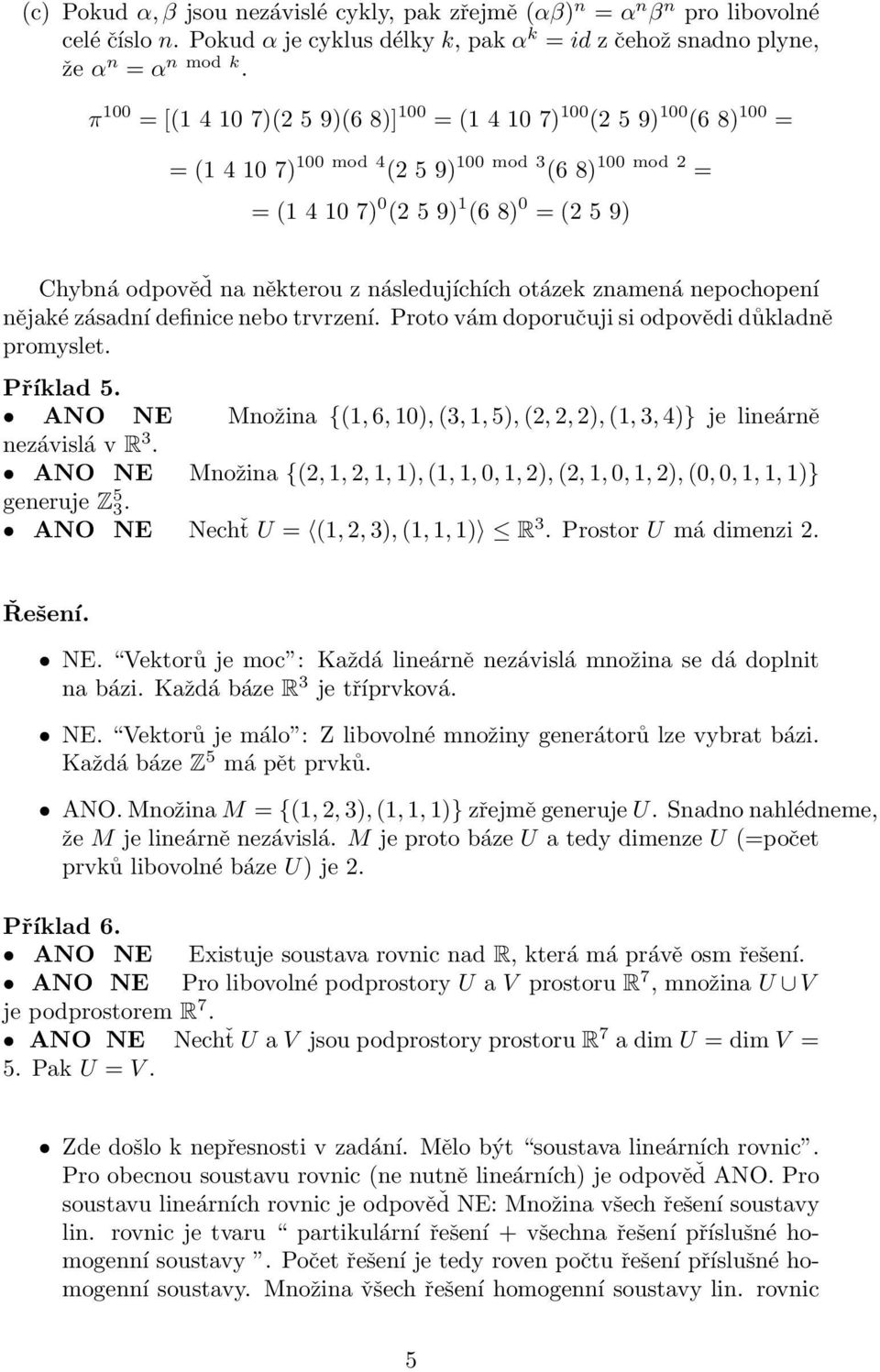 některou z následujíchích otázek znamená nepochopení nějaké zásadní definice nebo trvrzení. Proto vám doporučuji si odpovědi důkladně promyslet. Příklad 5.