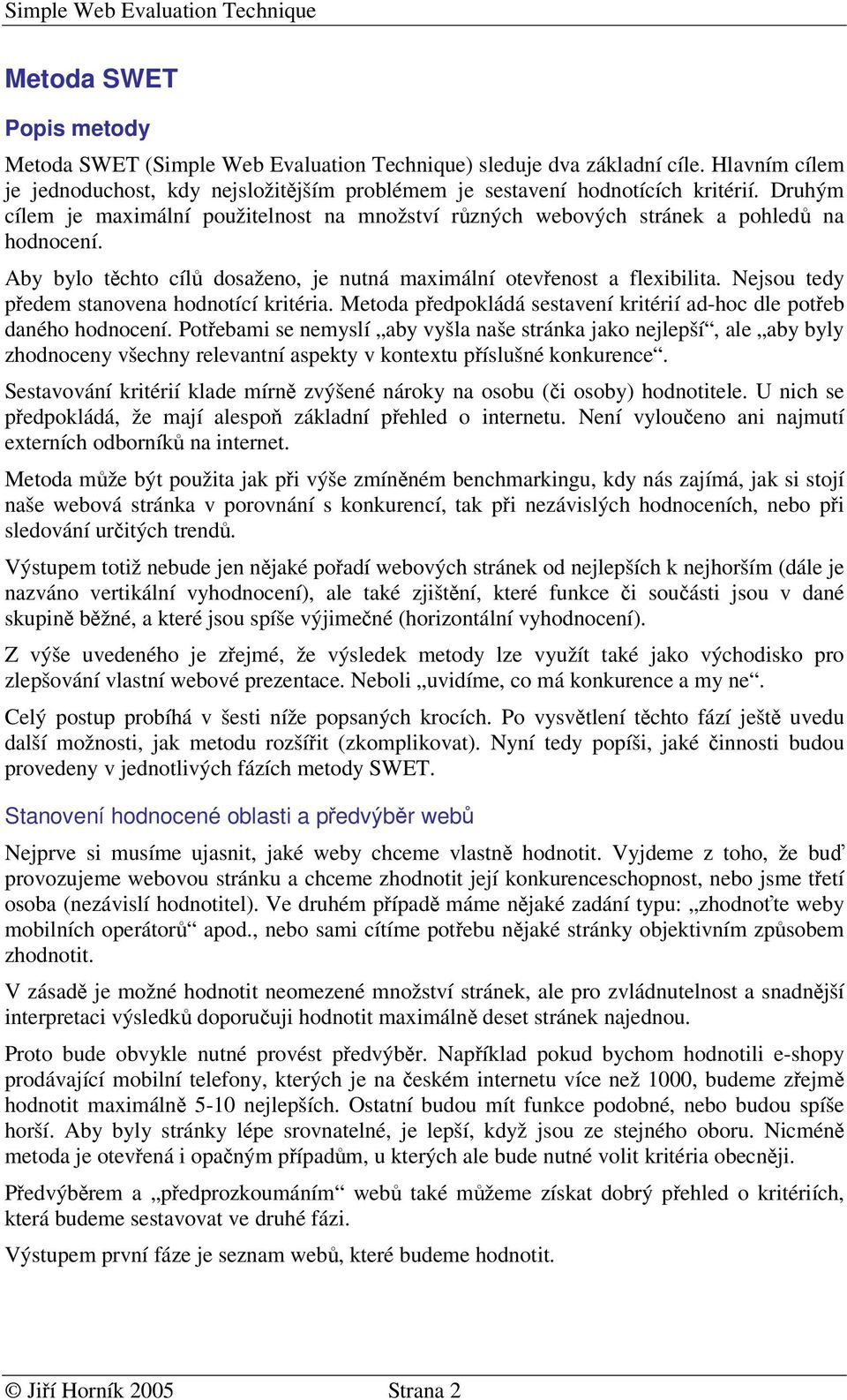 Nejsou tedy pedem stanovena hodnotící kritéria. Metoda pedpokládá sestavení kritérií ad-hoc dle poteb daného hodnocení.