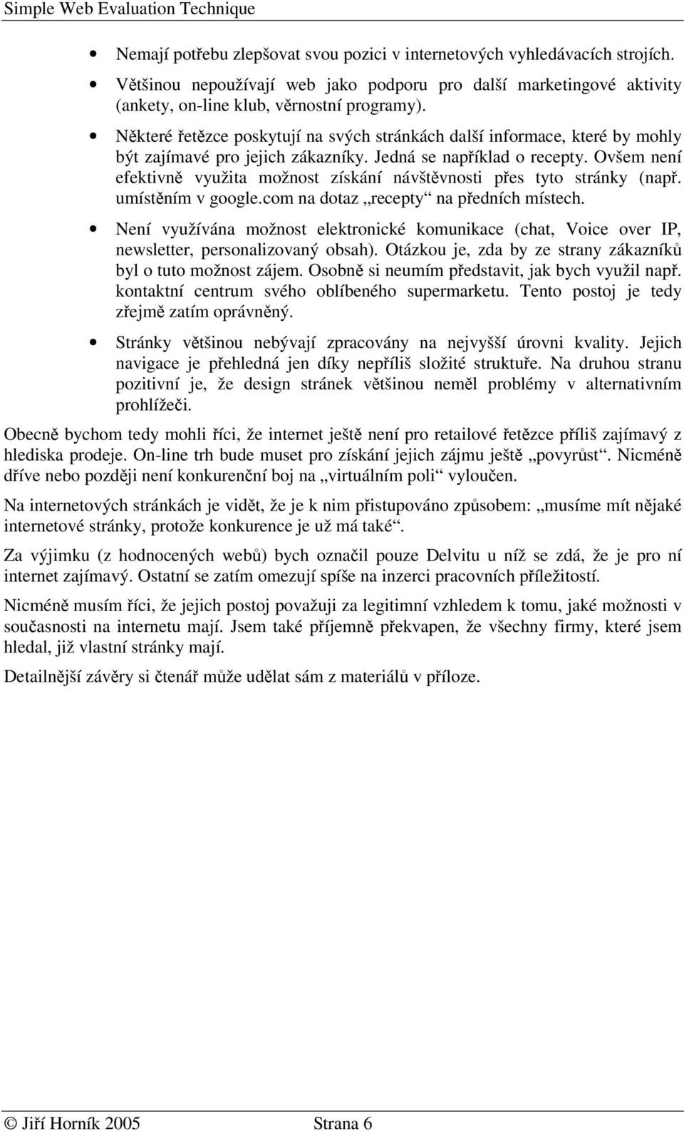 Ovšem není efektivn využita možnost získání návštvnosti pes tyto stránky (nap. umístním v google.com na dotaz recepty na pedních místech.