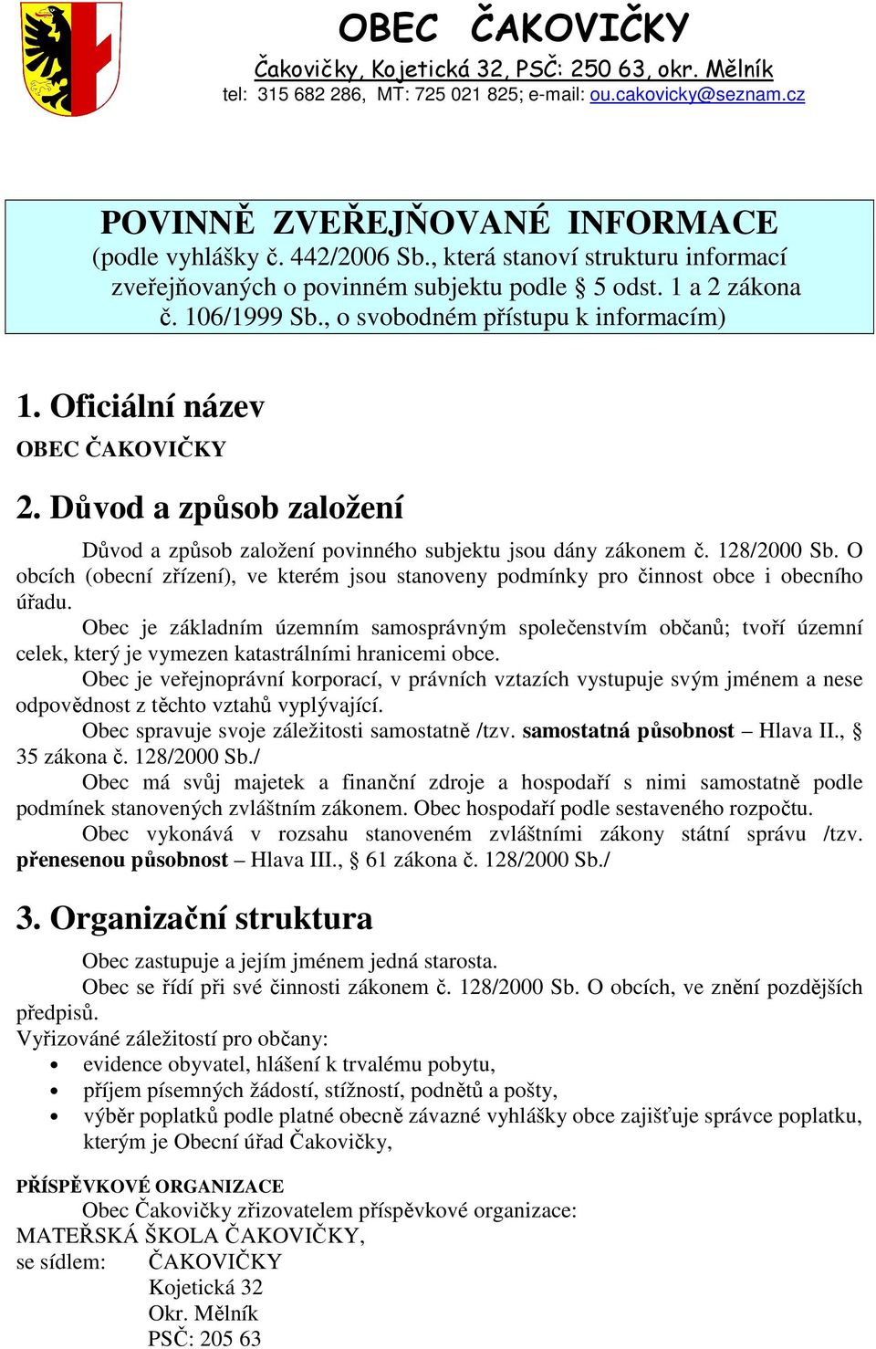 Důvod a způsob založení Důvod a způsob založení povinného subjektu jsou dány zákonem č. 128/2000 Sb. O obcích (obecní zřízení), ve kterém jsou stanoveny podmínky pro činnost obce i obecního úřadu.