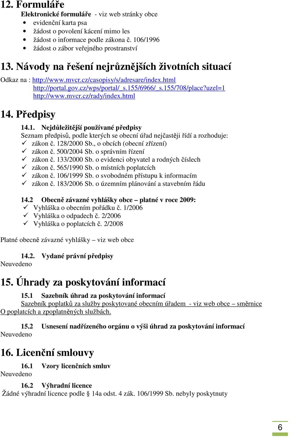 html 14. Předpisy 14.1. Nejdůležitější používané předpisy Seznam předpisů, podle kterých se obecní úřad nejčastěji řídí a rozhoduje: zákon č. 128/2000 Sb., o obcích (obecní zřízení) zákon č.