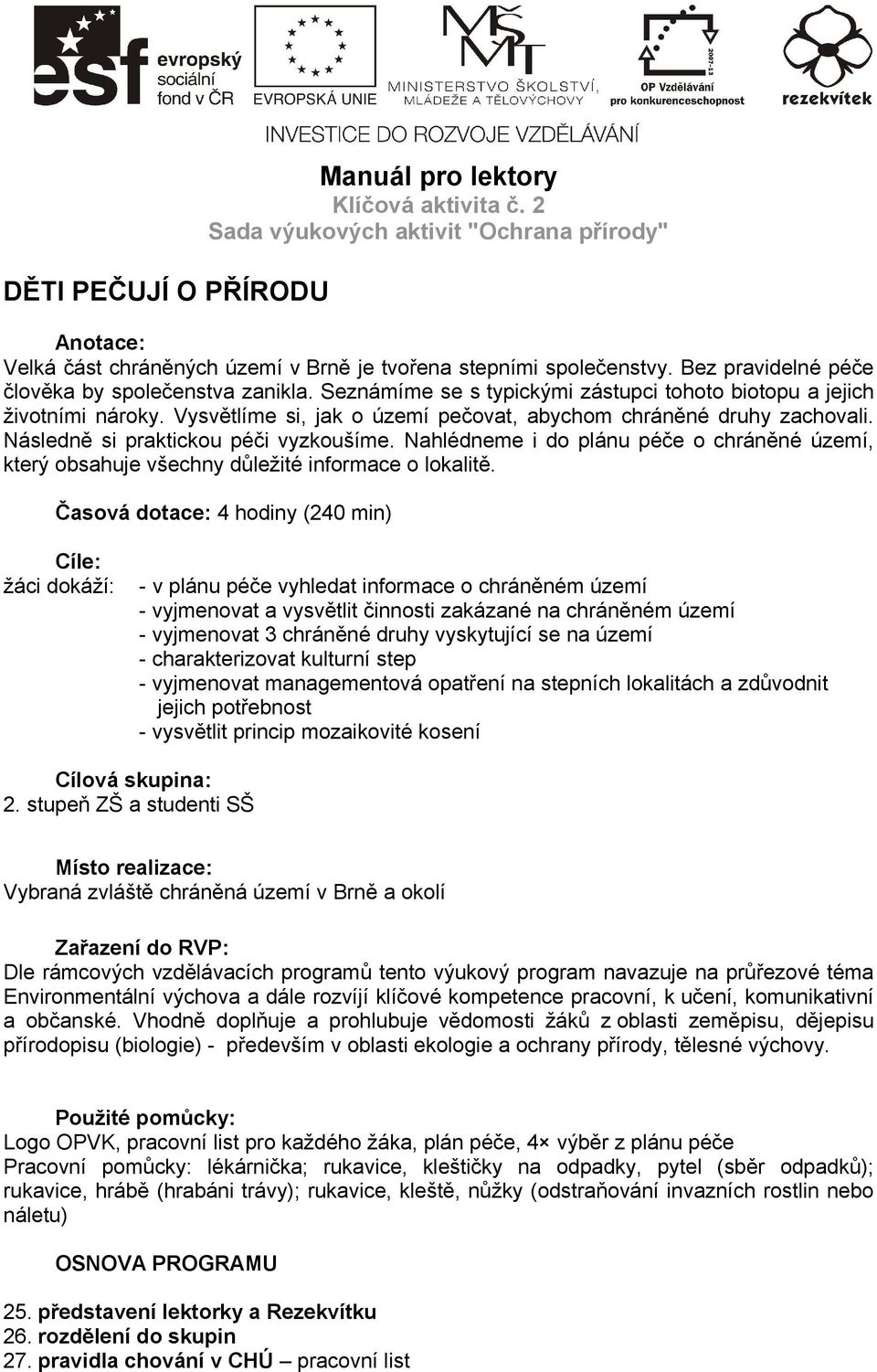 Následně si praktickou péči vyzkoušíme. Nahlédneme i do plánu péče o chráněné území, který obsahuje všechny důležité informace o lokalitě.