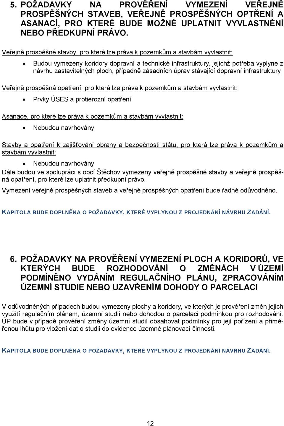 případně zásadních úprav stávající dopravní infrastruktury Veřejně prospěšná opatření, pro která lze práva k pozemkům a stavbám vyvlastnit: Prvky ÚSES a protierozní opatření Asanace, pro které lze