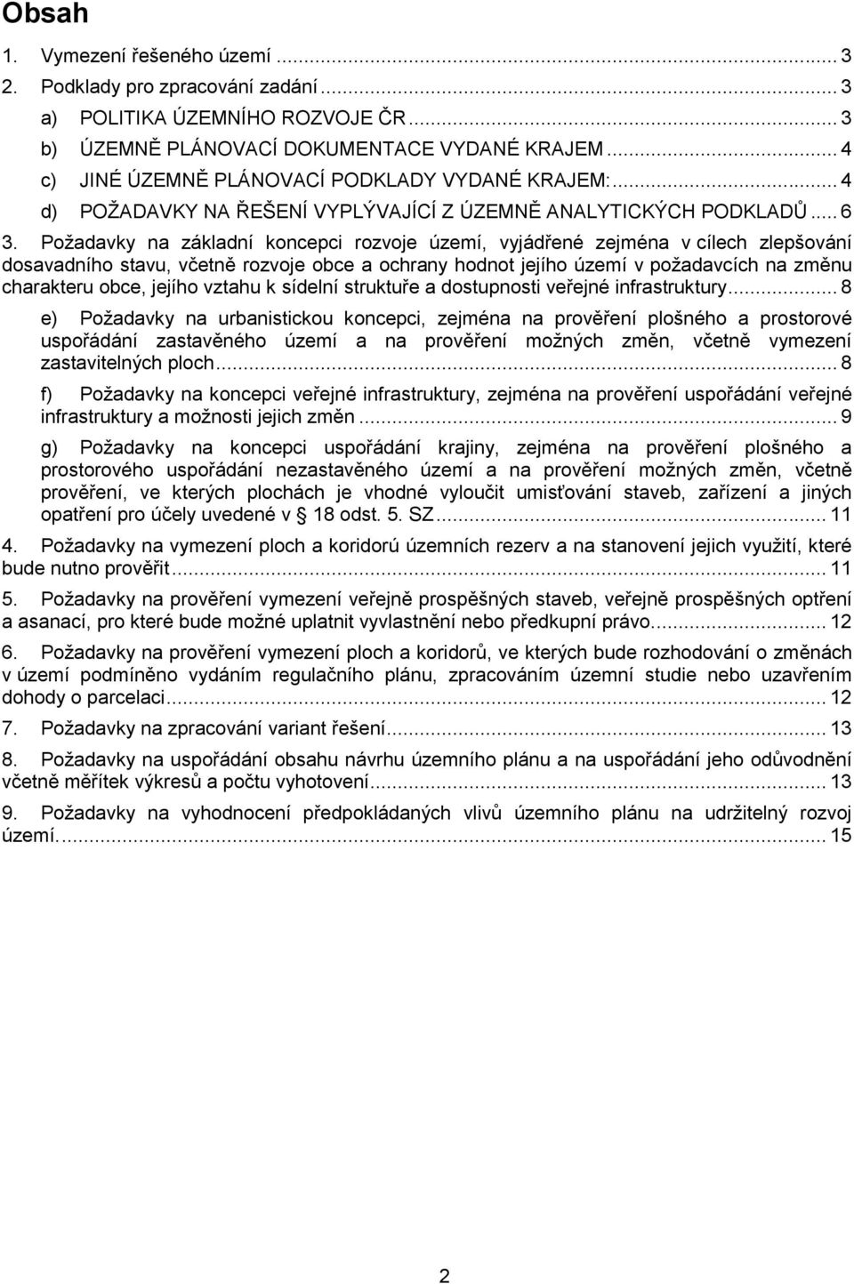 Požadavky na základní koncepci rozvoje území, vyjádřené zejména v cílech zlepšování dosavadního stavu, včetně rozvoje obce a ochrany hodnot jejího území v požadavcích na změnu charakteru obce, jejího