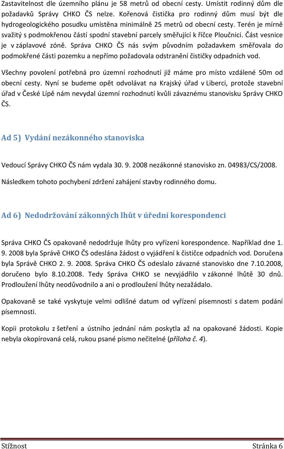 Terén je mírně svažitý s podmokřenou částí spodní stavební parcely směřující k říčce Ploučnici. Část vesnice je v záplavové zóně.