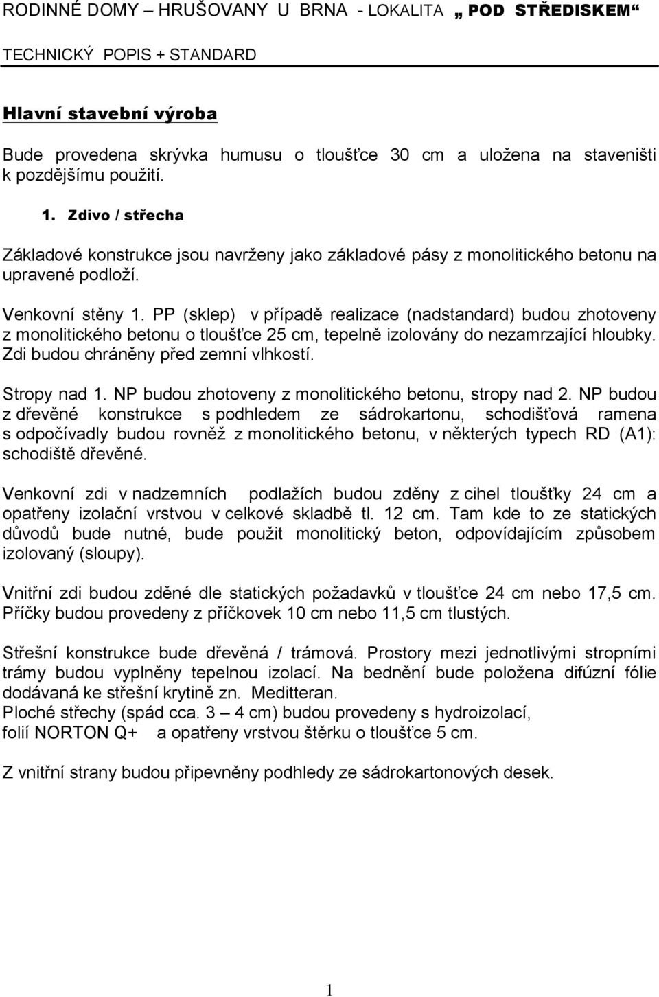 PP (sklep) v případě realizace (nadstandard) budou zhotoveny z monolitického betonu o tloušťce 25 cm, tepelně izolovány do nezamrzající hloubky. Zdi budou chráněny před zemní vlhkostí. Stropy nad 1.