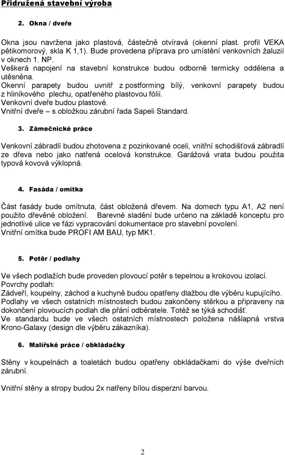 Okenní parapety budou uvnitř z postforming bílý, venkovní parapety budou z hliníkového plechu, opatřeného plastovou fólií. Venkovní dveře budou plastové.