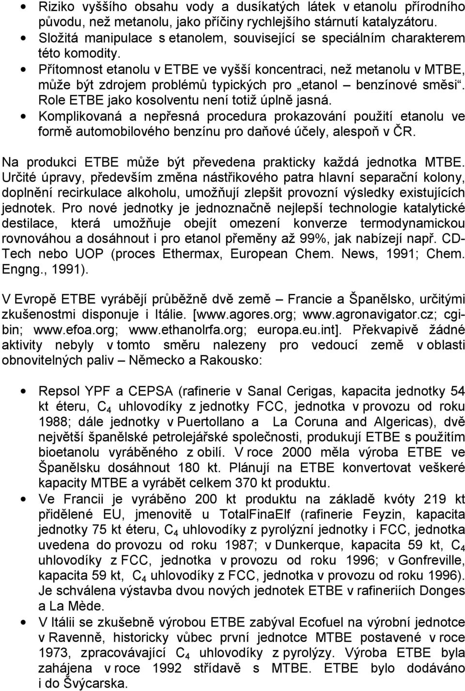 Přítomnost etanolu v ETBE ve vyšší koncentraci, než metanolu v MTBE, může být zdrojem problémů typických pro etanol benzínové směsi. Role ETBE jako kosolventu není totiž úplně jasná.