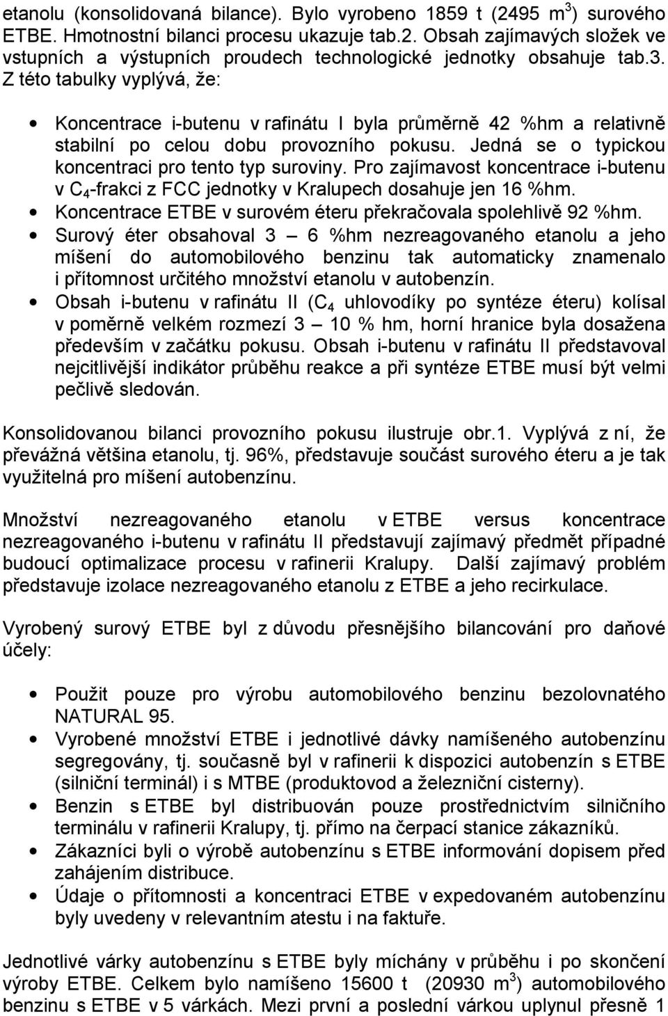 Pro zajímavost koncentrace i-butenu v C 4 -frakci z FCC jednotky v Kralupech dosahuje jen 16 %hm. Koncentrace ETBE v surovém éteru překračovala spolehlivě 92 %hm.