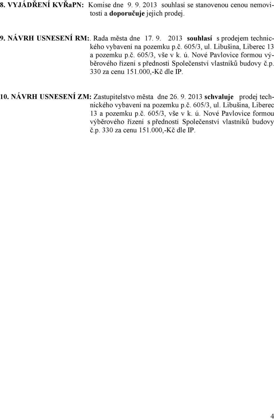 000,-Kč dle IP. 10. NÁVRH USNESENÍ ZM: Zastupitelstvo města dne 26. 9. 2013 schvaluje prodej technického vybavení na pozemku p.000,-Kč dle IP. 4