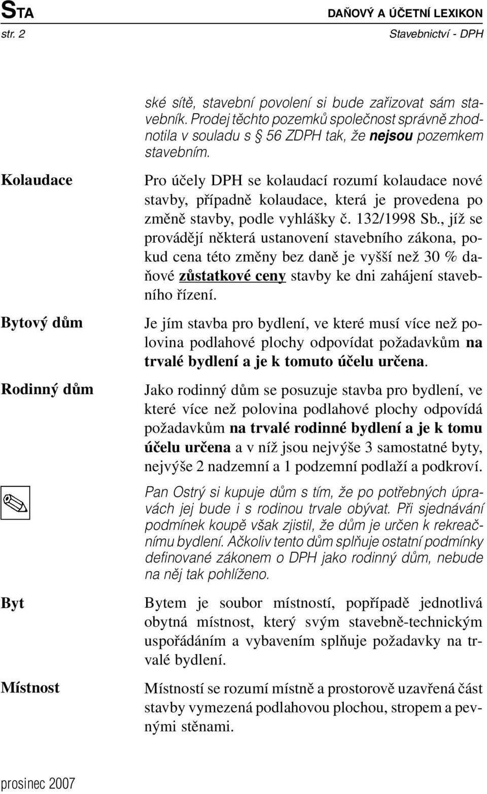 Pro účely DPH se kolaudací rozumí kolaudace nové stavby, případně kolaudace, která je provedena po změně stavby, podle vyhlášky č. 132/1998 Sb.