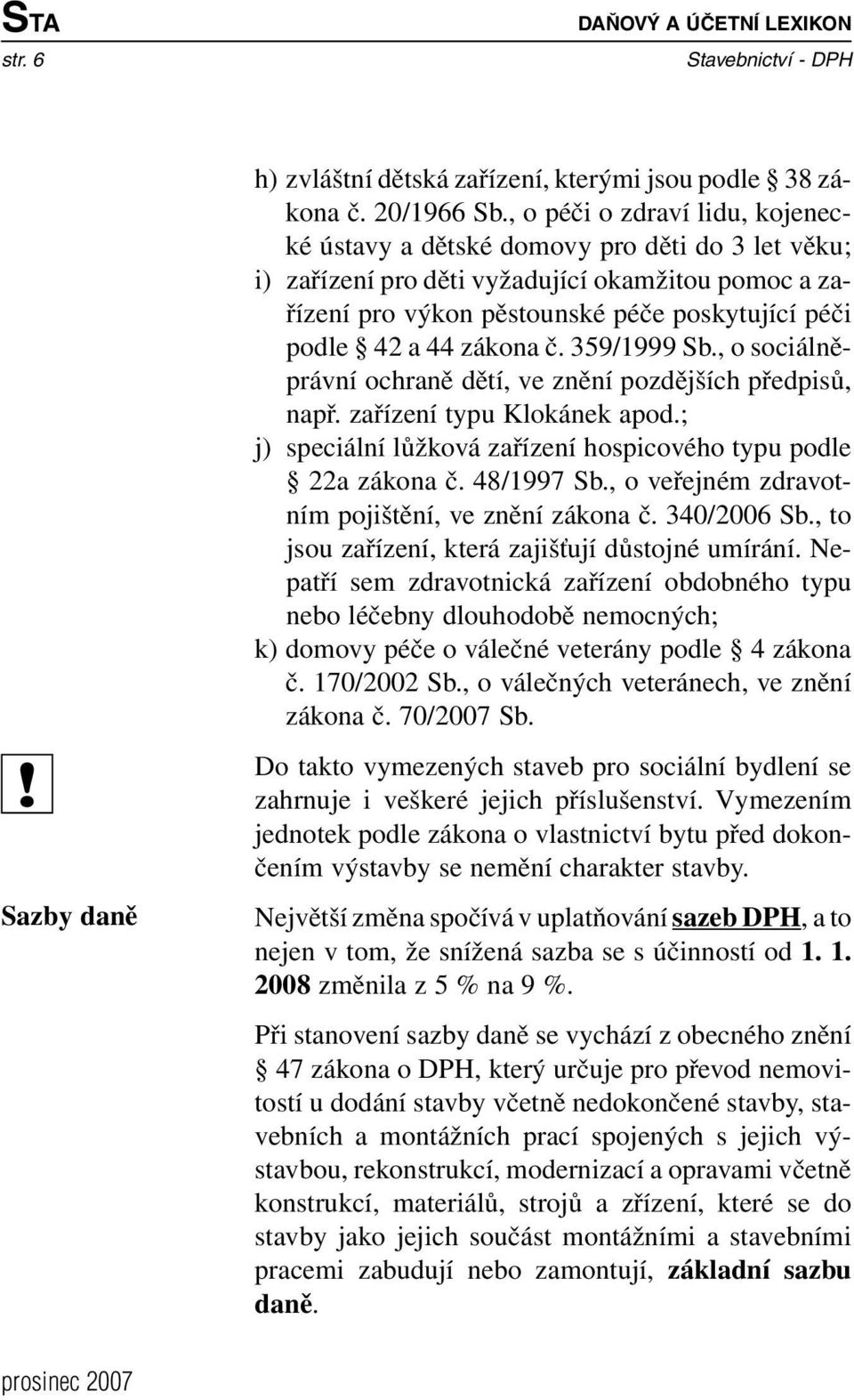 zákona č. 359/1999 Sb., o sociálněprávní ochraně dětí, ve znění pozdějších předpisů, např. zařízení typu Klokánek apod.; j) speciální lůžková zařízení hospicového typu podle 22a zákona č. 48/1997 Sb.