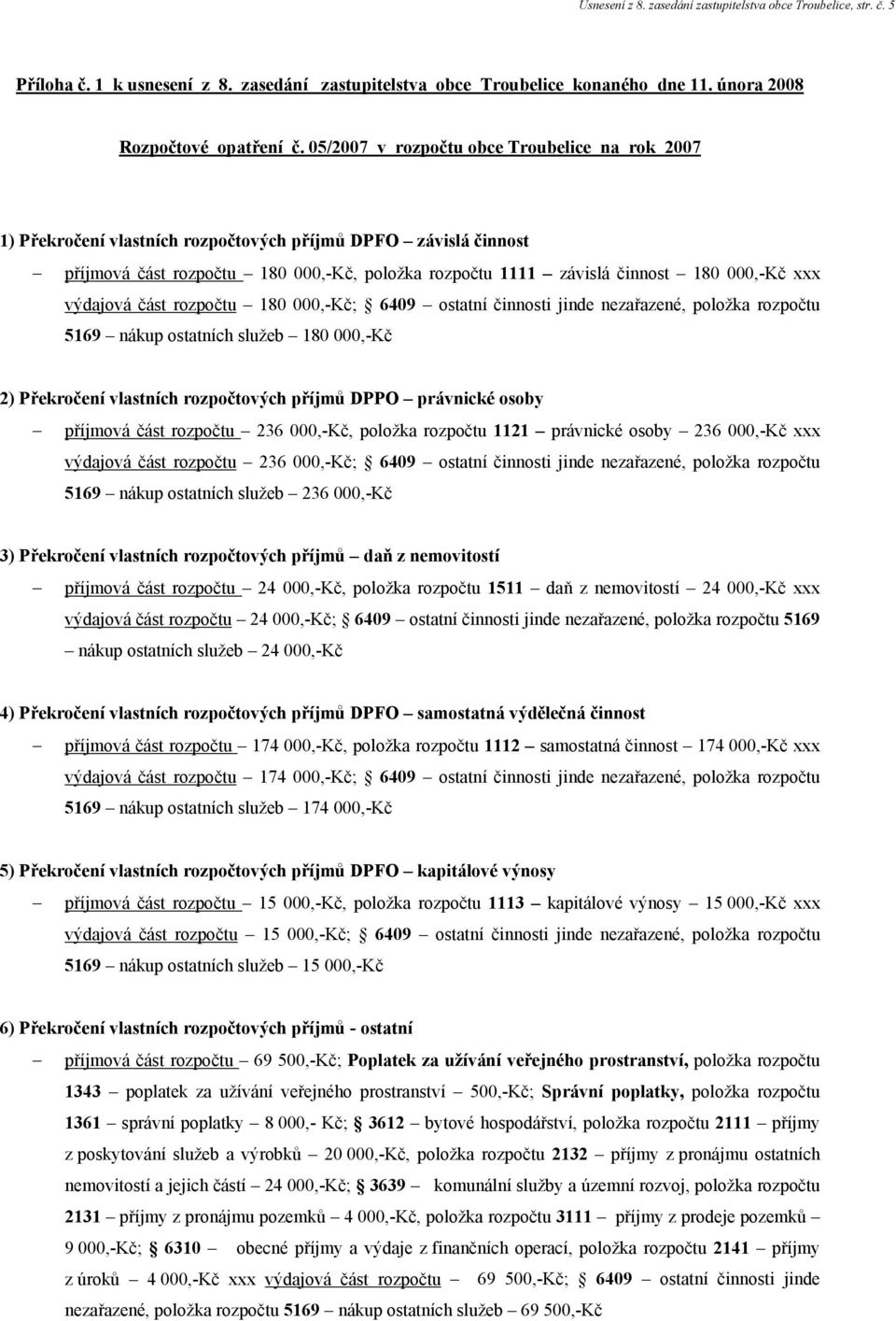 xxx výdajová část rozpočtu 180 000,-Kč; 6409 ostatní činnosti jinde nezařazené, položka rozpočtu 5169 nákup ostatních služeb 180 000,-Kč 2) Překročení vlastních rozpočtových příjmů DPPO právnické