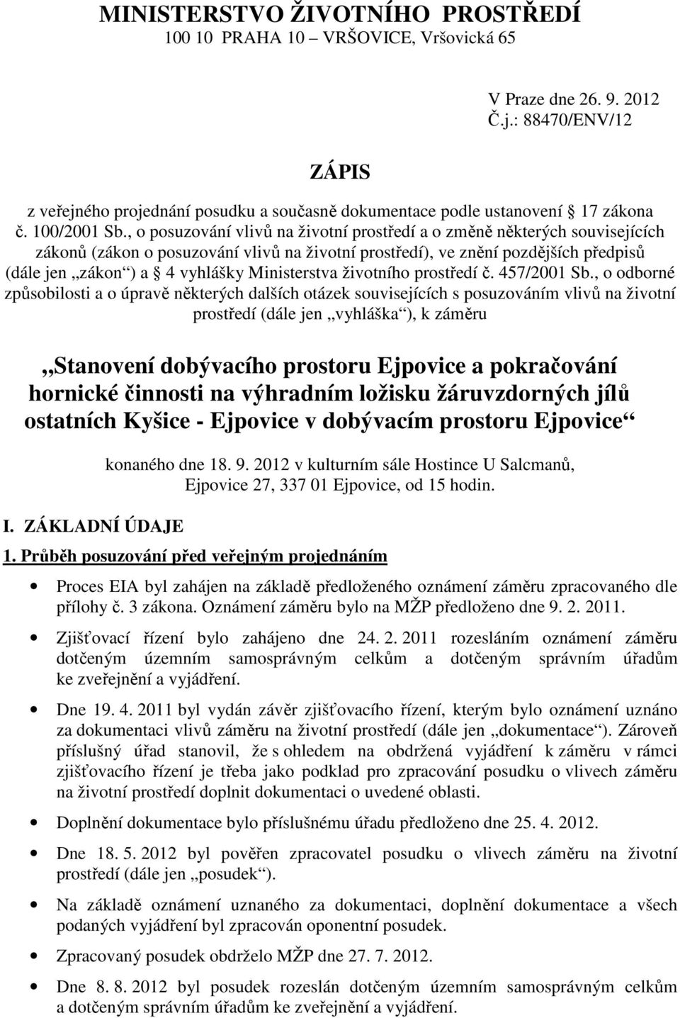 , o posuzování vlivů na životní prostředí a o změně některých souvisejících zákonů (zákon o posuzování vlivů na životní prostředí), ve znění pozdějších předpisů (dále jen zákon ) a 4 vyhlášky