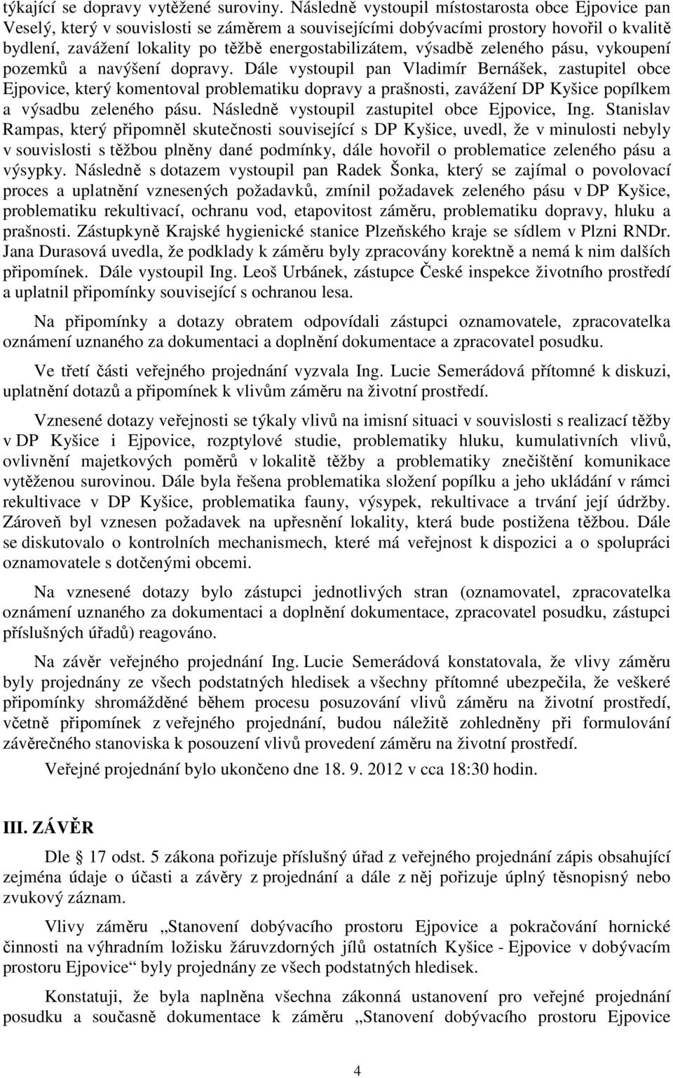 výsadbě zeleného pásu, vykoupení pozemků a navýšení dopravy.