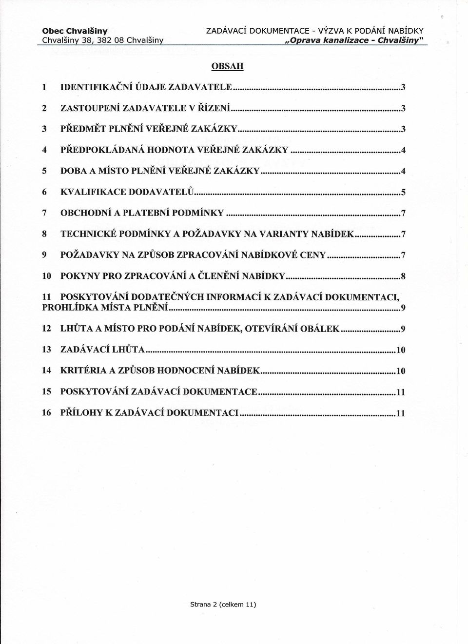 4 6 KVALIFIKACE DODA VATELŮ 5 7 OBCHODNÍ A PLATEBNÍ PODMÍNKY 7 8 TECHNICKÉ PODMÍNKY A POŽADAVKY NA VARIANTY NABÍDEK 7 9 POŽADAVKY NA ZPŮSOB ZPRACOVÁNÍ NABÍDKOVÉ CENY 7 10 POKYNY PRO