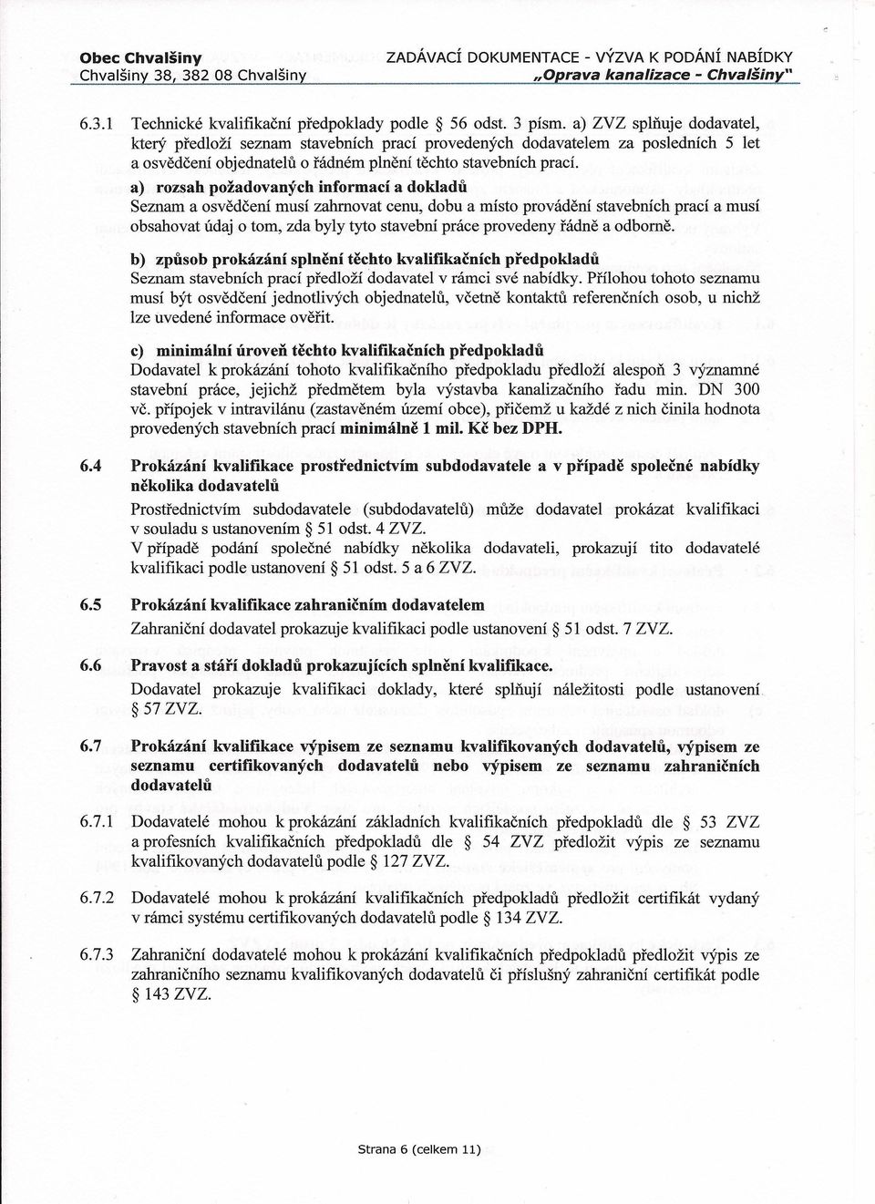 a) rozsah požadovaných informací a dokladů Seznam a osvědčení musí zahrnovat cenu, dobu a místo provádění stavebních prací a musí obsahovat údaj o tom, zda byly tyto stavební práce provedeny řádně a