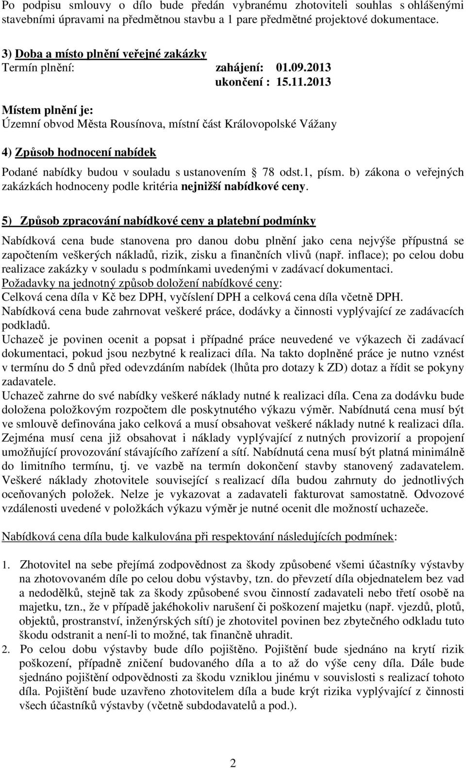 2013 Místem plnění je: Územní obvod Města Rousínova, místní část Královopolské Vážany 4) Způsob hodnocení nabídek Podané nabídky budou v souladu s ustanovením 78 odst.1, písm.