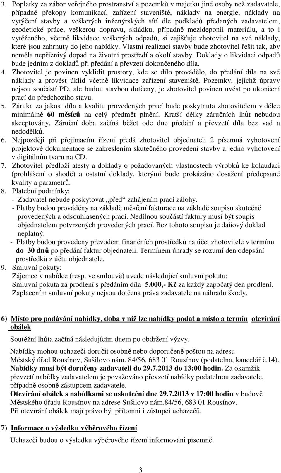 zhotovitel na své náklady, které jsou zahrnuty do jeho nabídky. Vlastní realizaci stavby bude zhotovitel řešit tak, aby neměla nepříznivý dopad na životní prostředí a okolí stavby.