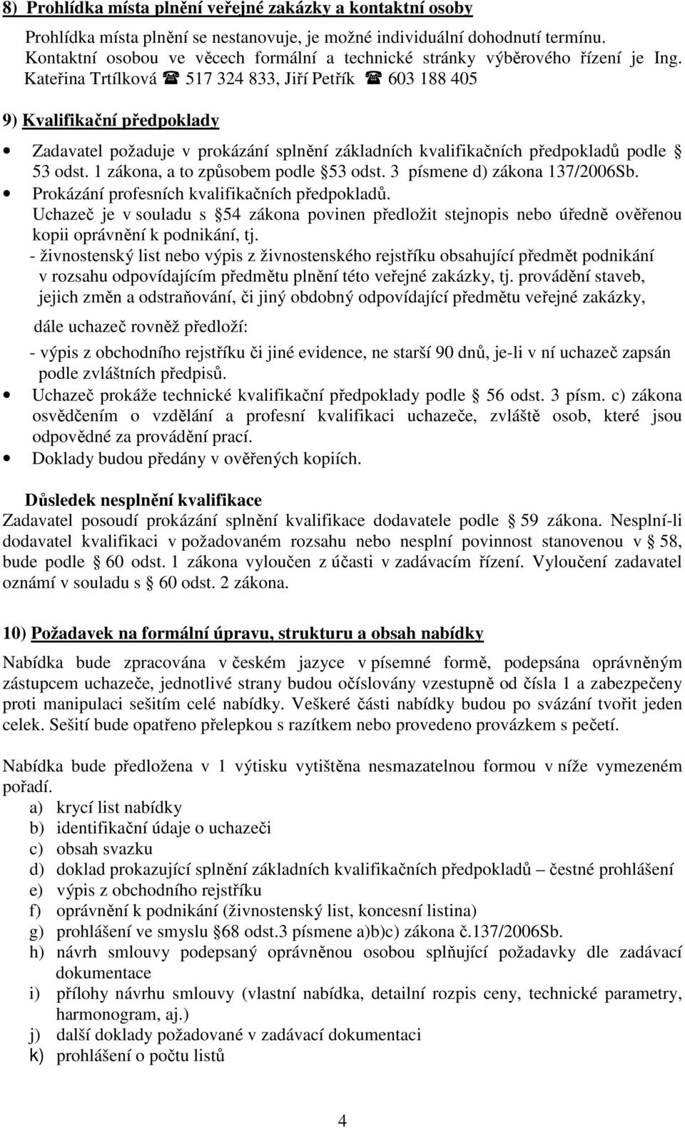 Kateřina Trtílková 517 324 833, Jiří Petřík 603 188 405 9) Kvalifikační předpoklady Zadavatel požaduje v prokázání splnění základních kvalifikačních předpokladů podle 53 odst.