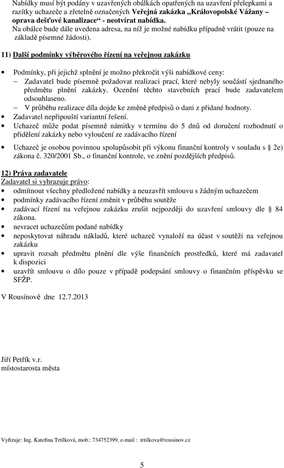 11) Další podmínky výběrového řízení na veřejnou zakázku Podmínky, při jejichž splnění je možno překročit výši nabídkové ceny: Zadavatel bude písemně požadovat realizaci prací, které nebyly součástí