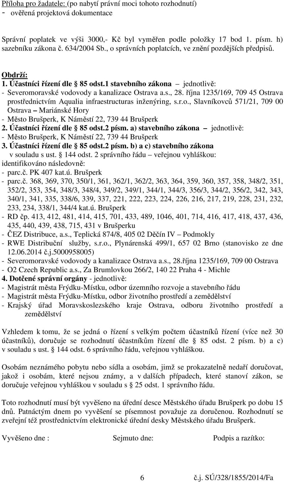 října 1235/169, 709 45 Ostrava prostřednictvím Aqualia infraestructuras inženýring, s.r.o., Slavníkovců 571/21, 709 00 Ostrava Mariánské Hory - Město Brušperk, K Náměstí 22, 739 44 Brušperk 2.