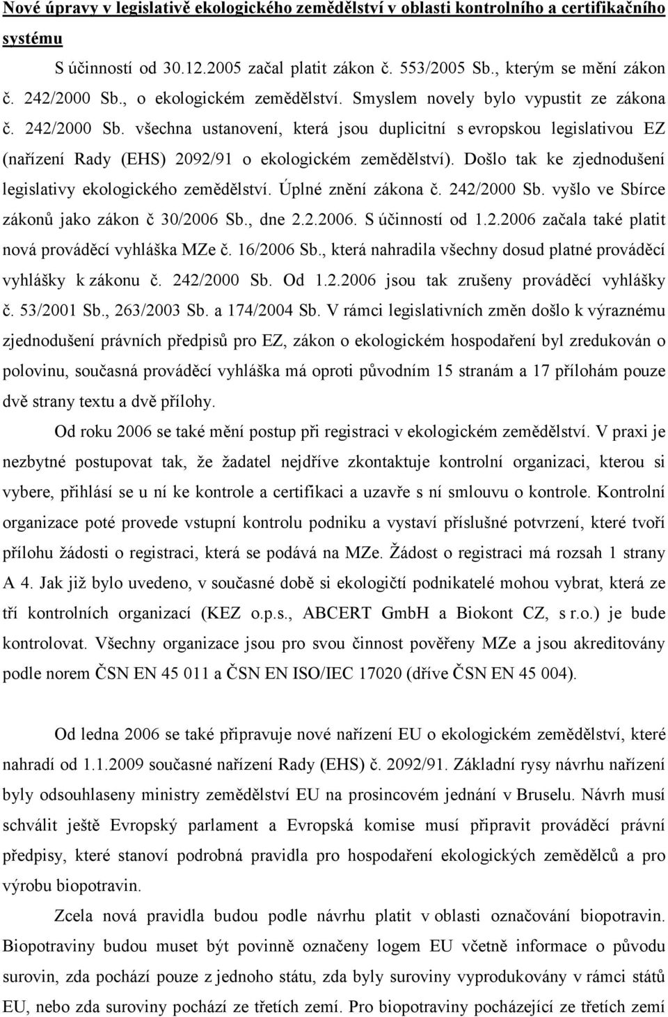 všechna ustanovení, která jsou duplicitní s evropskou legislativou EZ (nařízení Rady (EHS) 2092/91 o ekologickém zemědělství). Došlo tak ke zjednodušení legislativy ekologického zemědělství.