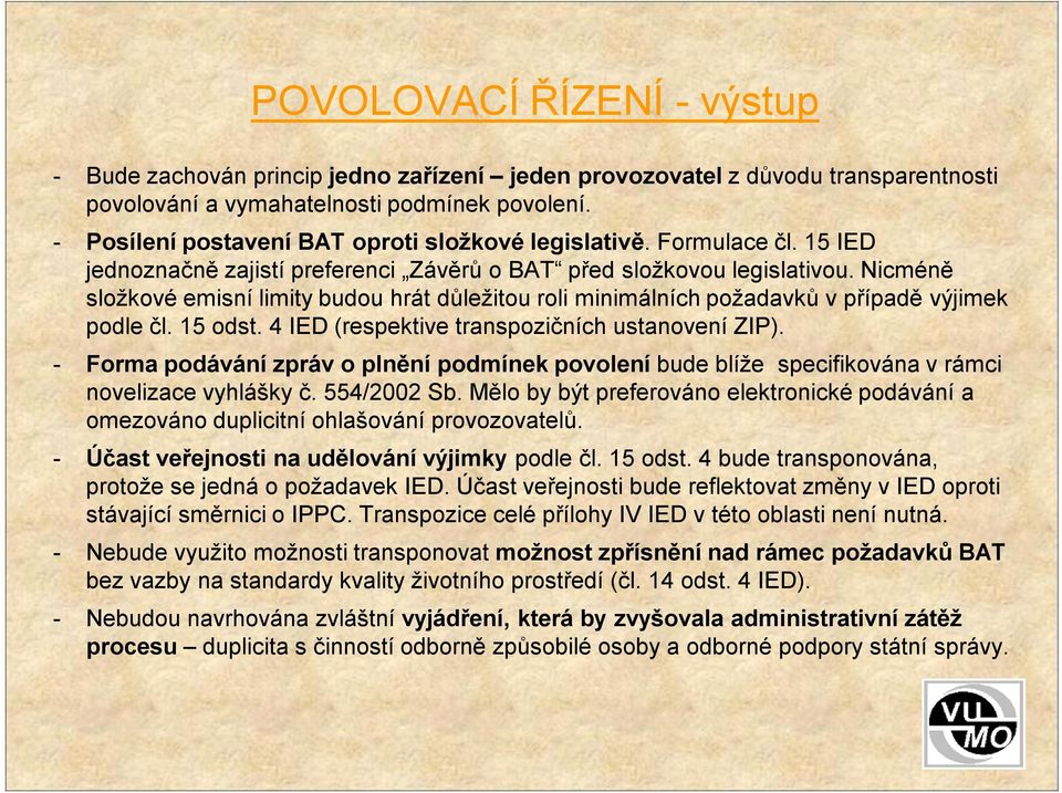 Nicméně složkové emisní limity budou hrát důležitou roli minimálních požadavků v případě výjimek podle čl. 15 odst. 4 IED (respektive transpozičních ustanovení ZIP).