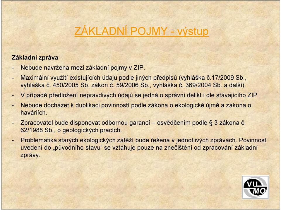 - Nebude docházet k duplikaci povinností podle zákona o ekologické újmě a zákona o haváriích. - Zpracovatel bude disponovat odbornou garancí osvědčením podle 3 zákona č. 62/1988 Sb.