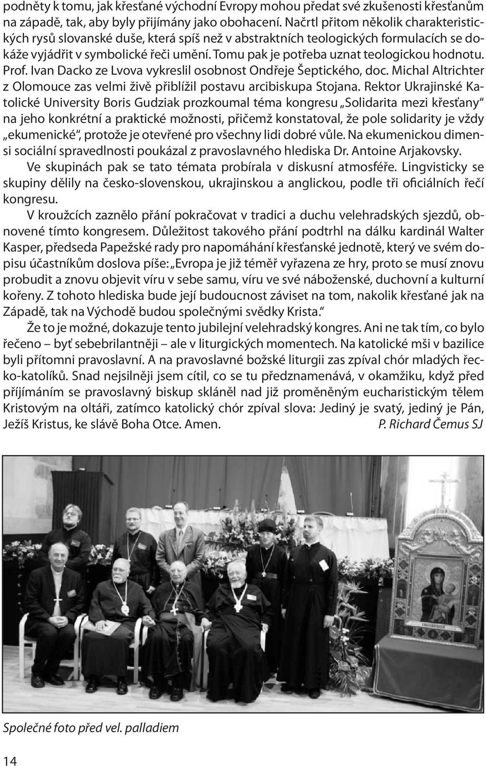 Tomu pak je potřeba uznat teologickou hodnotu. Prof. Ivan Dacko ze Lvova vykreslil osobnost Ondřeje Šeptického, doc. Michal Altrichter z Olomouce zas velmi živě přiblížil postavu arcibiskupa Stojana.